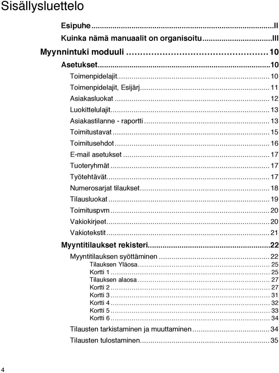 ..18 Tilausluokat...19 Toimituspvm...20 Vakiokirjeet...20 Vakiotekstit...21 Myyntitilaukset rekisteri...22 Myyntitilauksen syšttšminen...22 Tilauksen YlŠosa... 25 Kortti 1.