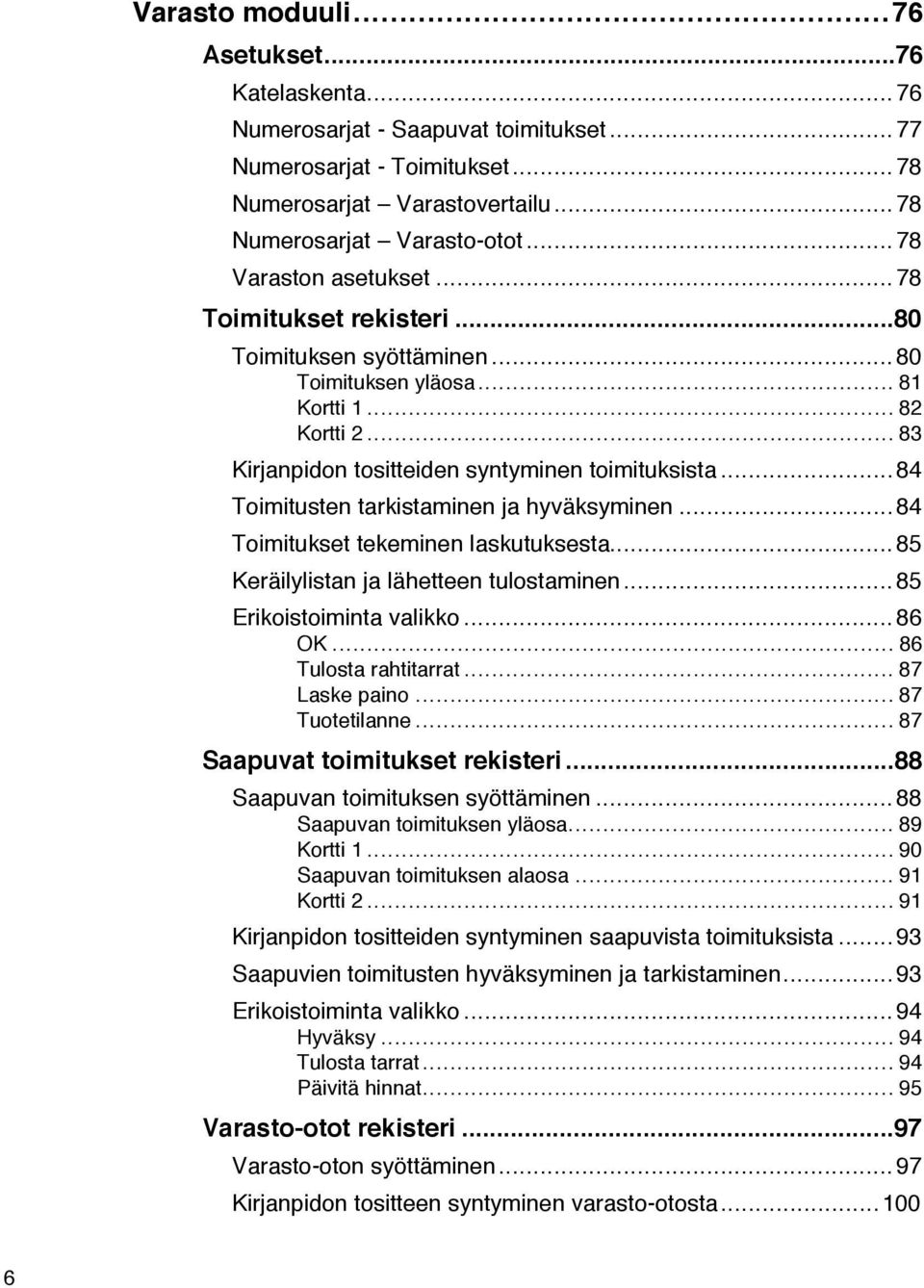 ..84 Toimitusten tarkistaminen ja hyvšksyminen...84 Toimitukset tekeminen laskutuksesta...85 KerŠilylistan ja lšhetteen tulostaminen...85 Erikoistoiminta valikko...86 OK... 86 Tulosta rahtitarrat.