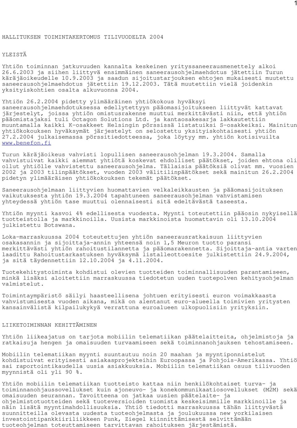 12.2003. Tätä muutettiin vielä joidenkin yksityiskohtien osalta alkuvuonna 2004. Yhtiön 26.2.2004 pidetty ylimääräinen yhtiökokous hyväksyi saneerausohjelmaehdotuksessa edellytettyyn