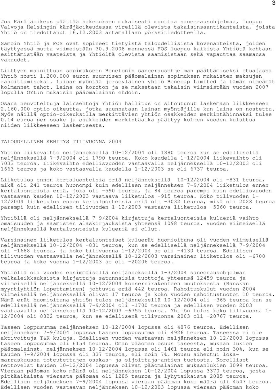 2008 mennessä FOS luopuu kaikista Yhtiötä kohtaan esittämistään vaateista ja Yhtiöltä olevista saamisistaan sekä vapauttaa saamansa vakuudet.