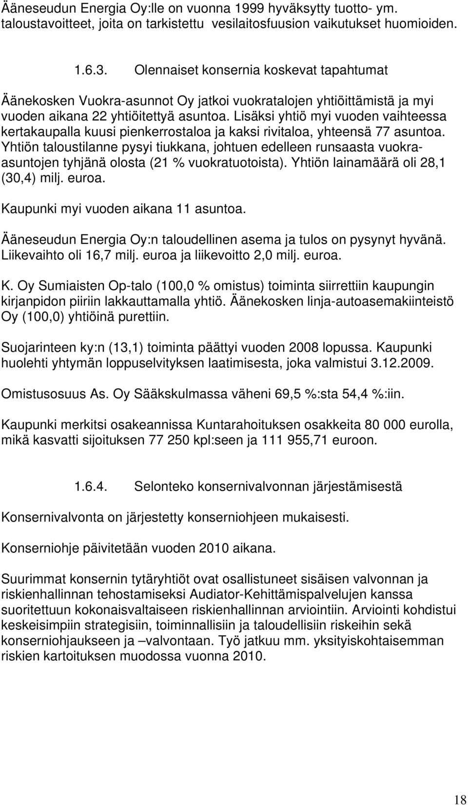 Lisäksi yhtiö myi vuoden vaihteessa kertakaupalla kuusi pienkerrostaloa ja kaksi rivitaloa, yhteensä 77 asuntoa.