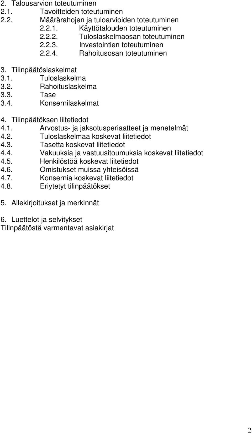 2. Tuloslaskelmaa koskevat liitetiedot 4.3. Tasetta koskevat liitetiedot 4.4. Vakuuksia ja vastuusitoumuksia koskevat liitetiedot 4.5. Henkilöstöä koskevat liitetiedot 4.6.