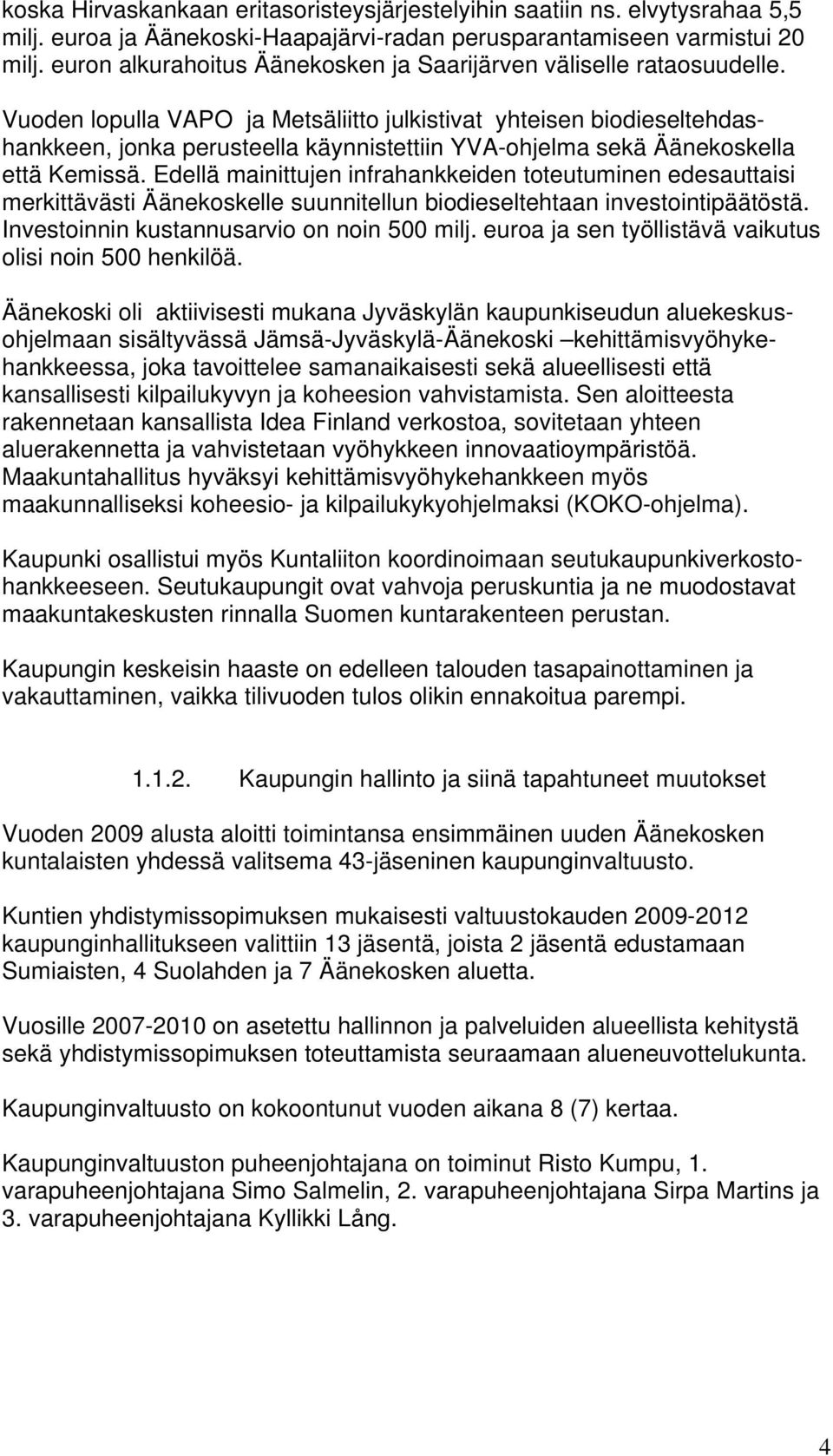 Vuoden lopulla VAPO ja Metsäliitto julkistivat yhteisen biodieseltehdashankkeen, jonka perusteella käynnistettiin YVA-ohjelma sekä Äänekoskella että Kemissä.