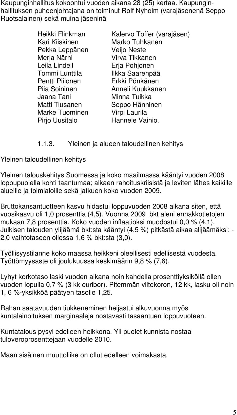 Lunttila Pentti Piilonen Piia Soininen Jaana Tani Matti Tiusanen Marke Tuominen Pirjo Uusitalo Kalervo Toffer (varajäsen) Marko Tuhkanen Veijo Neste Virva Tikkanen Erja Pohjonen Ilkka Saarenpää Erkki