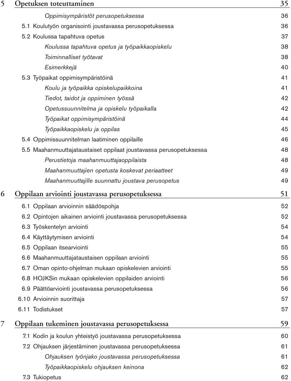 3 Työpaikat oppimisympäristöinä 41 Koulu ja työpaikka opiskelupaikkoina 41 Tiedot, taidot ja oppiminen työssä 42 Opetussuunnitelma ja opiskelu työpaikalla 42 Työpaikat oppimisympäristöinä 44