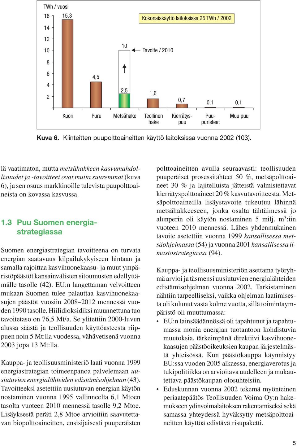 lä vaatimaton, mutta metsähakkeen kasvumahdollisuudet ja -tavoitteet ovat muita suuremmat (kuva 6), ja sen osuus markkinoille tulevista puupolttoaineista on kovassa kasvussa. 1.