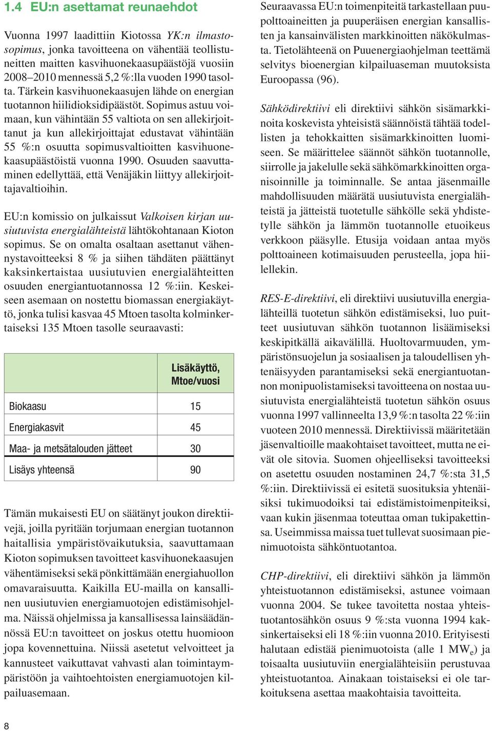 Sopimus astuu voimaan, kun vähintään 55 valtiota on sen allekirjoittanut ja kun allekirjoittajat edustavat vähintään 55 %:n osuutta sopimusvaltioitten kasvihuonekaasupäästöistä vuonna 1990.