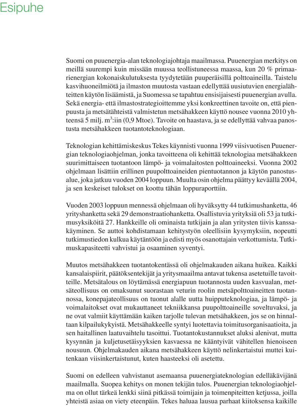 Taistelu kasvihuoneilmiötä ja ilmaston muutosta vastaan edellyttää uusiutuvien energialähteitten käytön lisäämistä, ja Suomessa se tapahtuu ensisijaisesti puuenergian avulla.