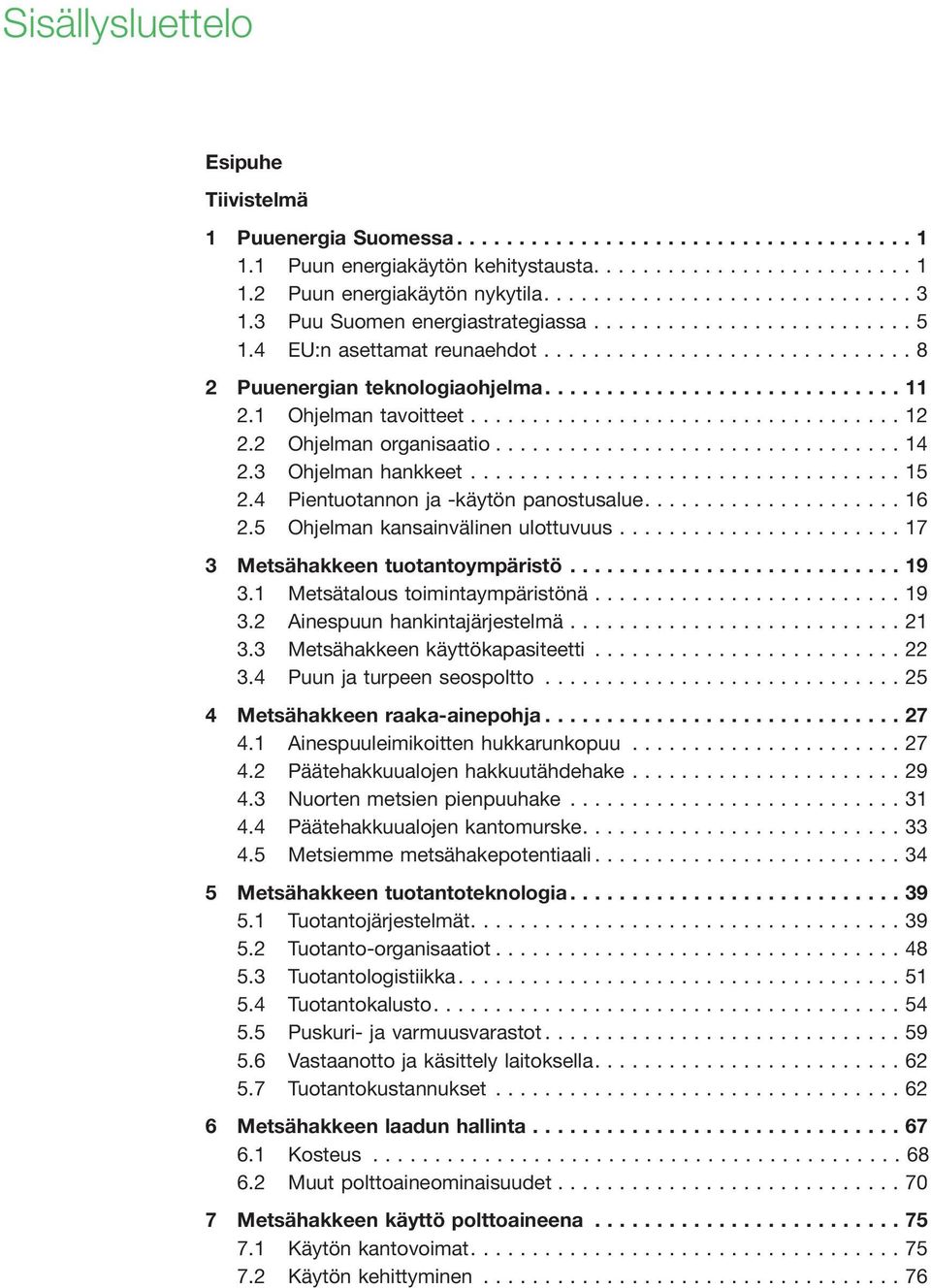 ...16 2.5 Ohjelman kansainvälinen ulottuvuus...17 3 Metsähakkeen tuotantoympäristö...19 3.1 Metsätalous toimintaympäristönä...19 3.2 Ainespuun hankintajärjestelmä...21 3.