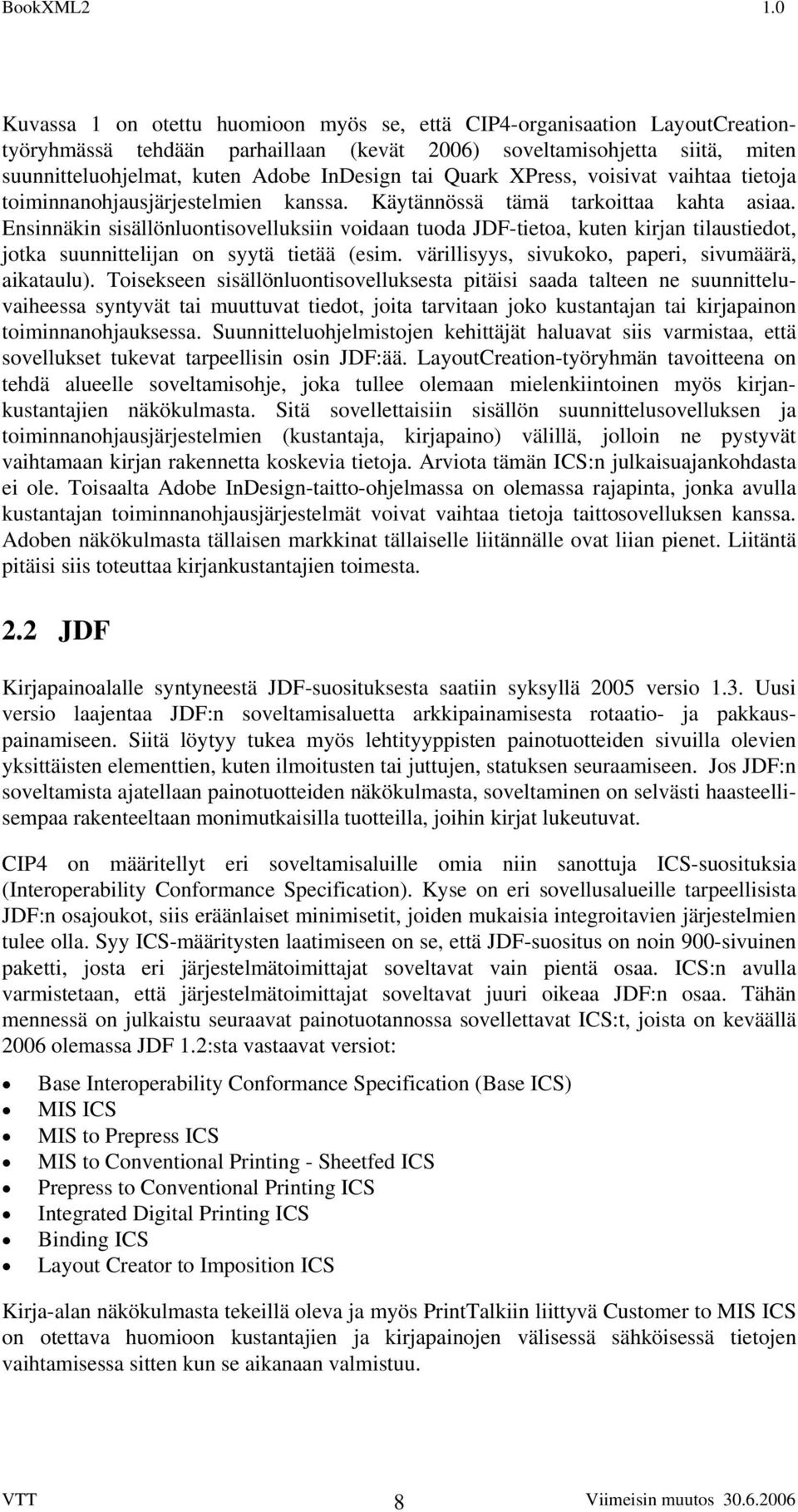 Ensinnäkin sisällönluontisovelluksiin voidaan tuoda JDF-tietoa, kuten kirjan tilaustiedot, jotka suunnittelijan on syytä tietää (esim. värillisyys, sivukoko, paperi, sivumäärä, aikataulu).