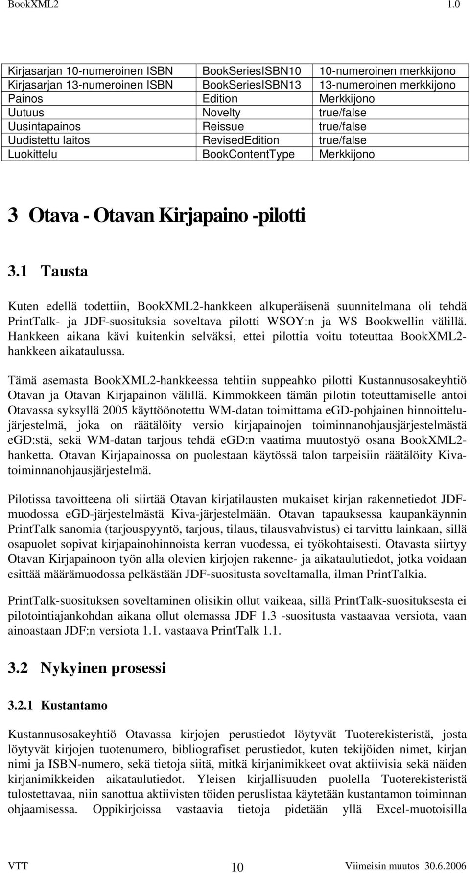 1 Tausta Kuten edellä todettiin, BookXML2-hankkeen alkuperäisenä suunnitelmana oli tehdä PrintTalk- ja JDF-suosituksia soveltava pilotti WSOY:n ja WS Bookwellin välillä.