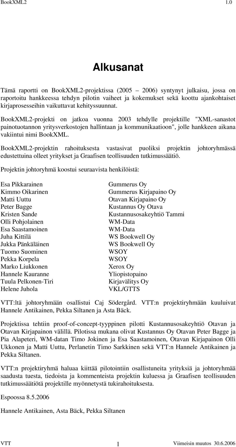 BookXML2-projekti on jatkoa vuonna 2003 tehdylle projektille "XML-sanastot painotuotannon yritysverkostojen hallintaan ja kommunikaatioon", jolle hankkeen aikana vakiintui nimi BookXML.