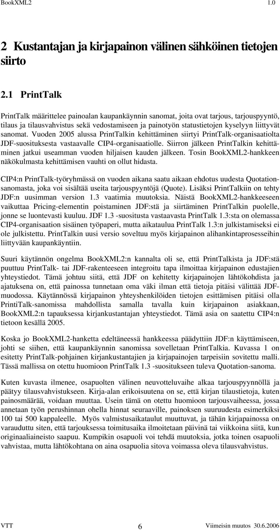 sanomat. Vuoden 2005 alussa PrintTalkin kehittäminen siirtyi PrintTalk-organisaatiolta JDF-suosituksesta vastaavalle CIP4-organisaatiolle.