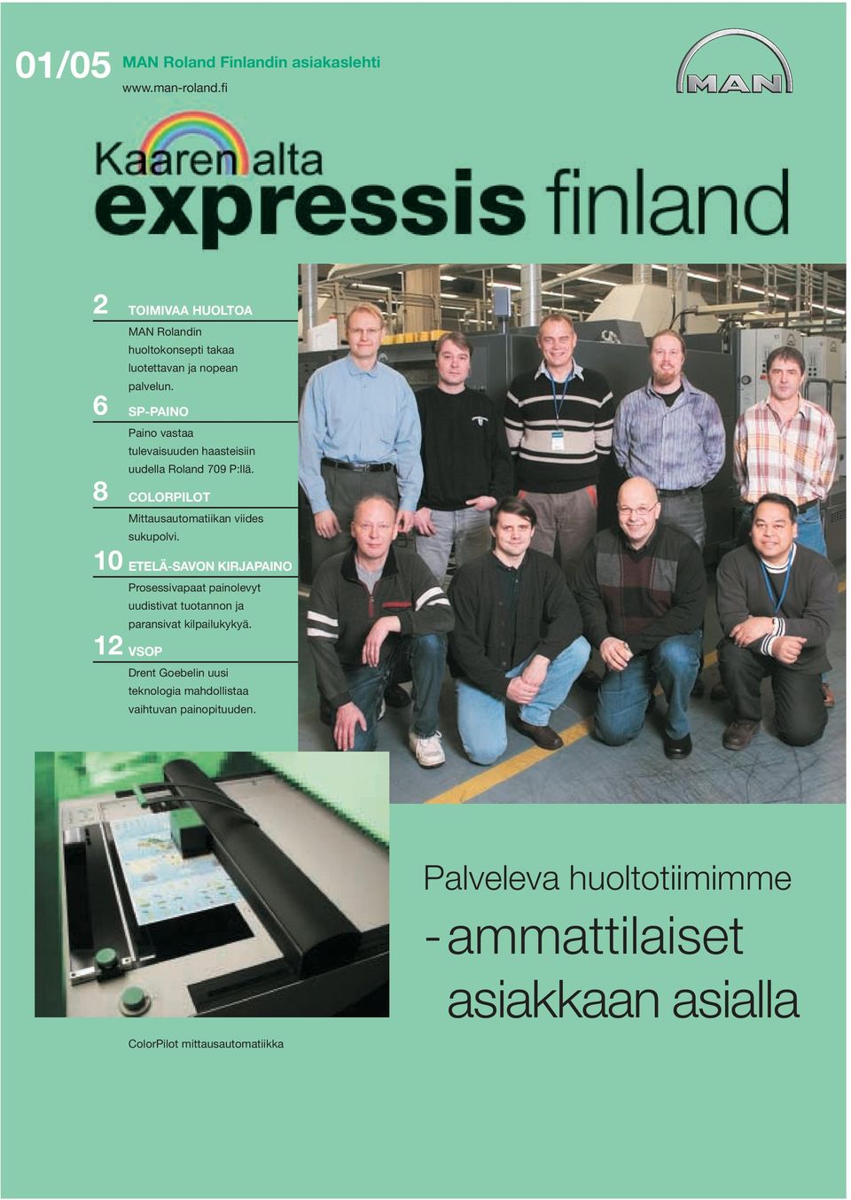 6 SP-PAINO Paino vastaa tulevaisuuden haasteisiin uudella Roland 709 P:llä. 8 COLORPILOT 10 Mittausautomatiikan viides sukupolvi.