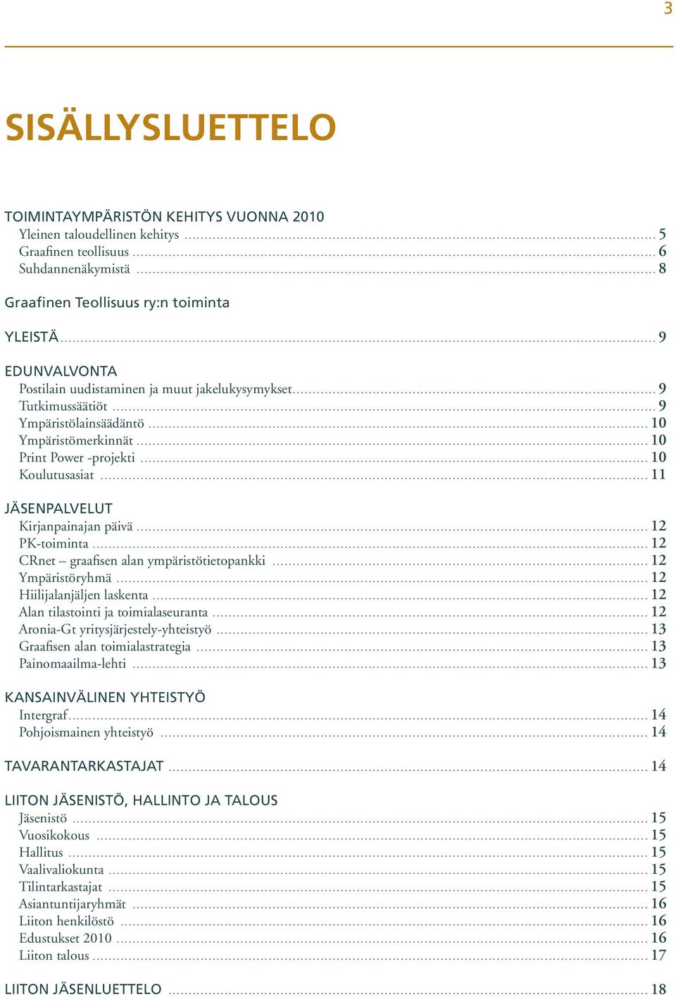 ..11 JÄSENPALVELUT Kirjanpainajan päivä...12 PK-toiminta...12 CRnet graafisen alan ympäristötietopankki...12 Ympäristöryhmä...12 Hiilijalanjäljen laskenta...12 Alan tilastointi ja toimialaseuranta.