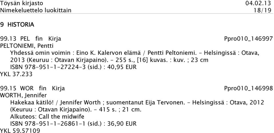 ; 23 cm ISBN 978-951-1-27224-3 (sid.) : 40,95 EUR YKL 37.233 99.15 WOR fin Kirja Ppro010_146998 WORTH, Jennifer Hakekaa kätilö!