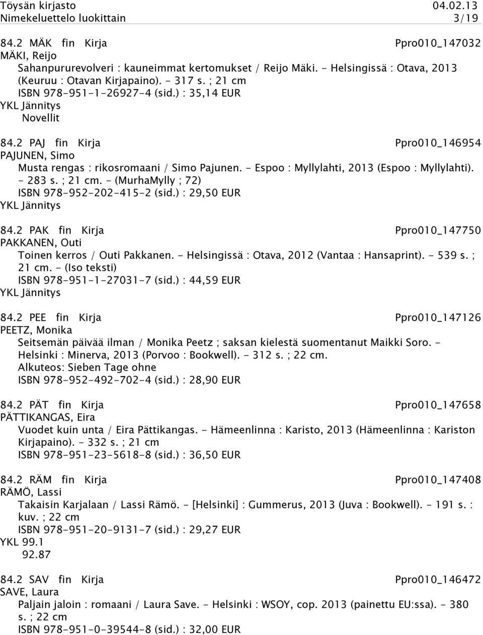 - Espoo : Myllylahti, 2013 (Espoo : Myllylahti). - 283 s. ; 21 cm. - (MurhaMylly ; 72) ISBN 978-952-202-415-2 (sid.) : 29,50 EUR YKL Jännitys 84.