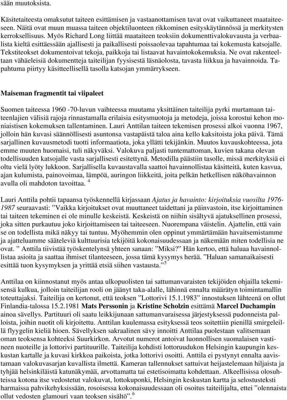 Myös Richard Long liittää maataiteen teoksiin dokumenttivalokuvausta ja verbaalista kieltä esittäessään ajallisesti ja paikallisesti poissaolevaa tapahtumaa tai kokemusta katsojalle.