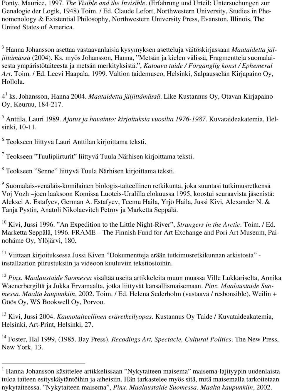 3 Hanna Johansson asettaa vastaavanlaisia kysymyksen asetteluja väitöskirjassaan Maataidetta jäljittämässä (2004). Ks.