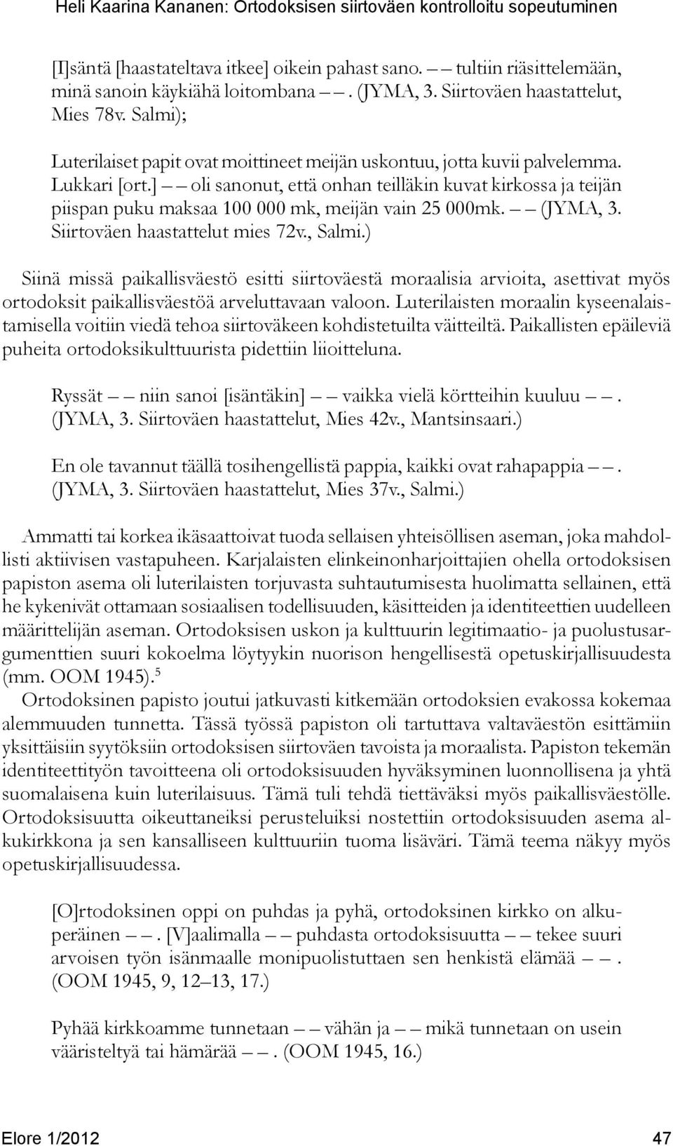 ] oli sanonut, että onhan teilläkin kuvat kirkossa ja teijän piispan puku maksaa 100 000 mk, meijän vain 25 000mk. (JYMA, 3. Siirtoväen haastattelut mies 72v., Salmi.