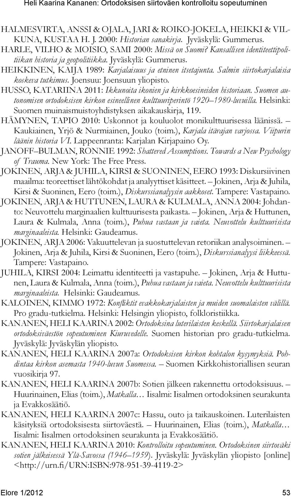 Joensuu: Joensuun yliopisto. Husso, Katariina 2011: Ikkunoita ikonien ja kirkkoesineiden historiaan. Suomen autonomisen ortodoksisen kirkon esineellinen kulttuuriperintö 1920 1980-luvuilla.