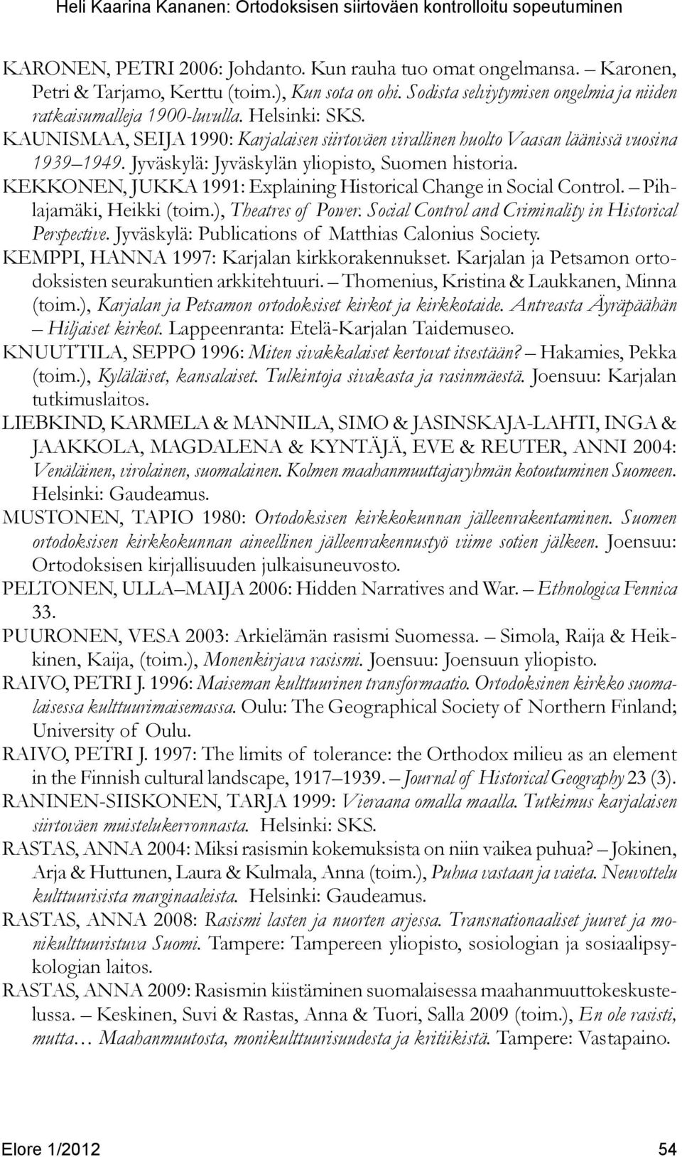 Kekkonen, Jukka 1991: Explaining Historical Change in Social Control. Pihlajamäki, Heikki (toim.), Theatres of Power. Social Control and Criminality in Historical Perspective.