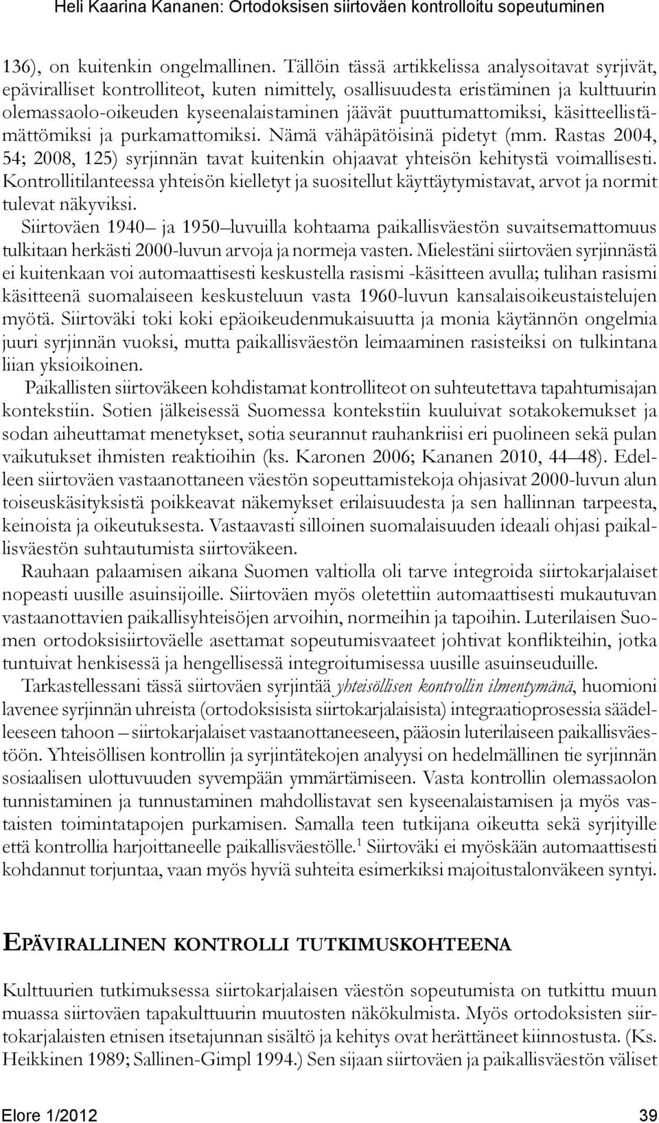 puuttumattomiksi, käsitteellistämättömiksi ja purkamattomiksi. Nämä vähäpätöisinä pidetyt (mm. Rastas 2004, 54; 2008, 125) syrjinnän tavat kuitenkin ohjaavat yhteisön kehitystä voimallisesti.