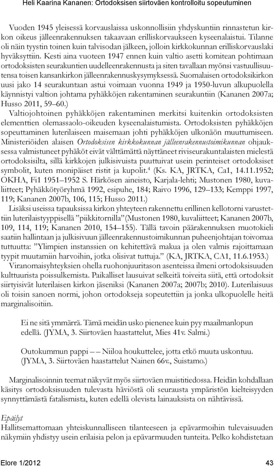 Kesti aina vuoteen 1947 ennen kuin valtio asetti komitean pohtimaan ortodoksisten seurakuntien uudelleenrakennusta ja siten tavallaan myönsi vastuullisuutensa toisen kansankirkon