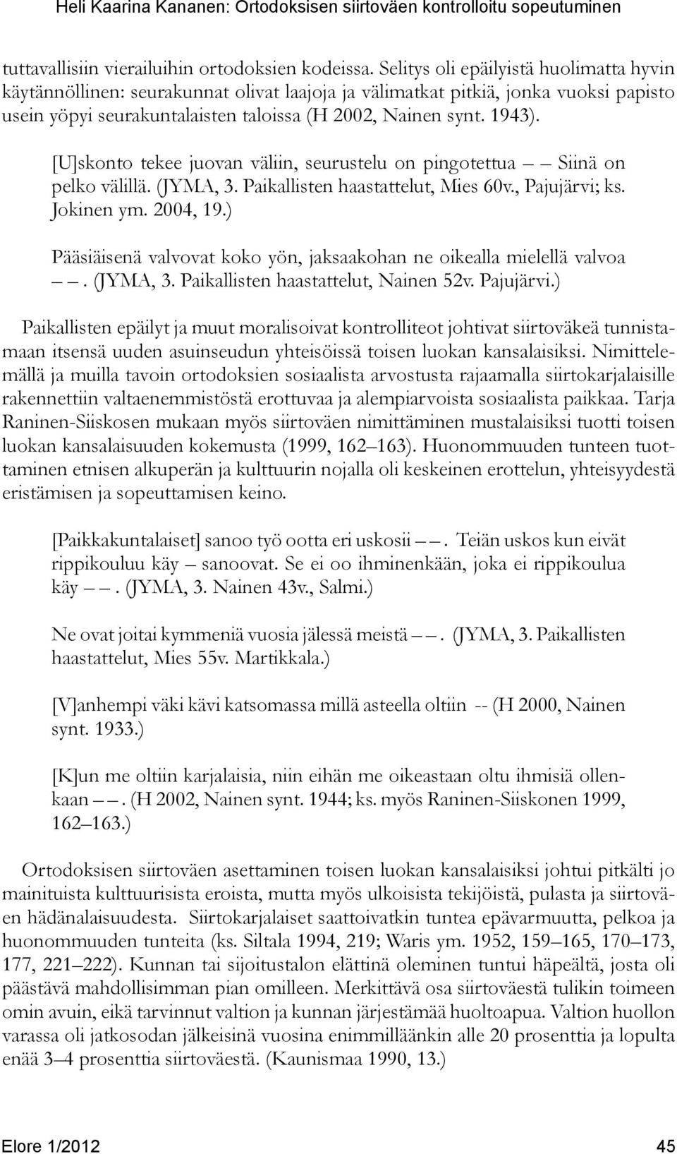 [U]skonto tekee juovan väliin, seurustelu on pingotettua Siinä on pelko välillä. (JYMA, 3. Paikallisten haastattelut, Mies 60v., Pajujärvi; ks. Jokinen ym. 2004, 19.