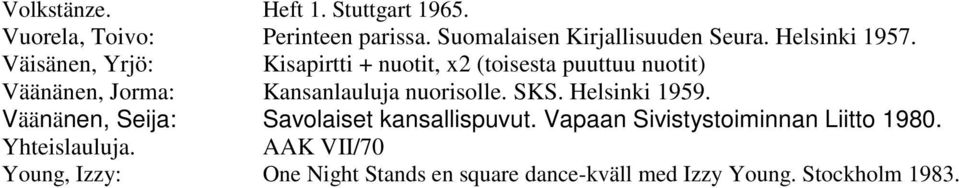 Väisänen, Yrjö: Kisapirtti + nuotit, x2 (toisesta puuttuu nuotit) Väänänen, Jorma: Kansanlauluja nuorisolle.