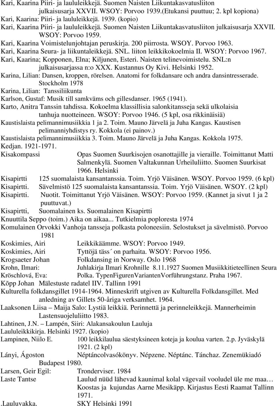 SNL. liiton leikkikokoelmia II. WSOY: Porvoo 1967. Kari, Kaarina; Kopponen, Elna; Kiljunen, Esteri. Naisten telinevoimistelu. SNL:n julkaisusarjassa n:o XXX. Kustannus Oy Kivi. Helsinki 1952.