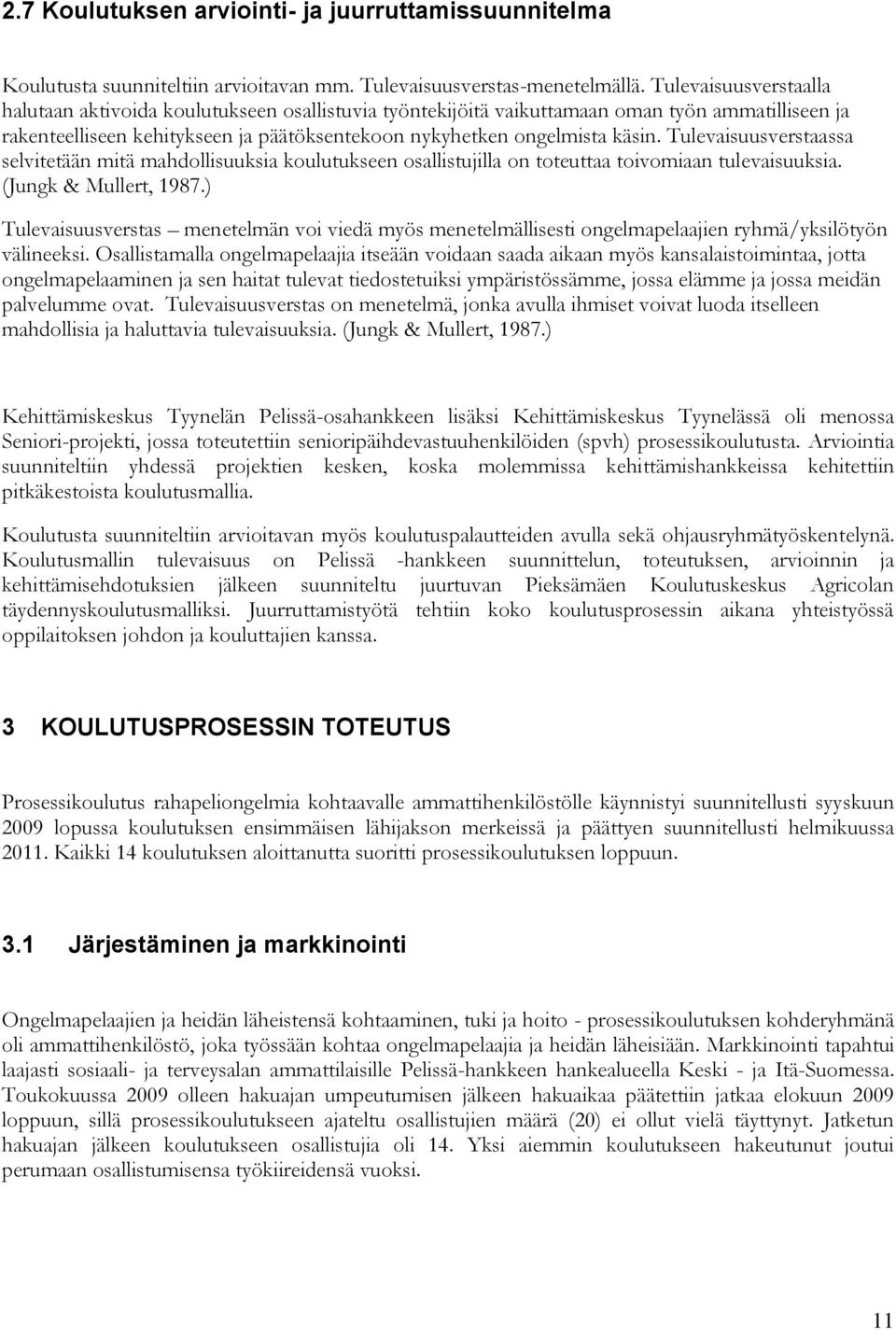 Tulevaisuusverstaassa selvitetään mitä mahdollisuuksia koulutukseen osallistujilla on toteuttaa toivomiaan tulevaisuuksia. (Jungk & Mullert, 1987.