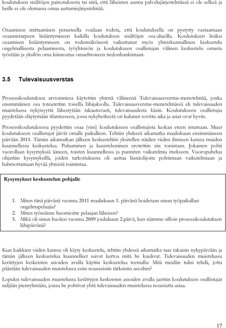 Koulutuksen lisäksi osaamisen lisääntymiseen on todennäköisesti vaikuttanut myös yhteiskunnallinen keskustelu ongelmallisesta pelaamisesta, työyhteisön ja koulutukseen osallistujan välinen keskustelu