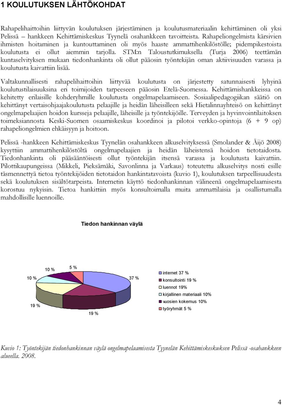 STM:n Taloustutkimuksella (Turja 2006) teettämän kuntaselvityksen mukaan tiedonhankinta oli ollut pääosin työntekijän oman aktiivisuuden varassa ja koulutusta kaivattiin lisää.