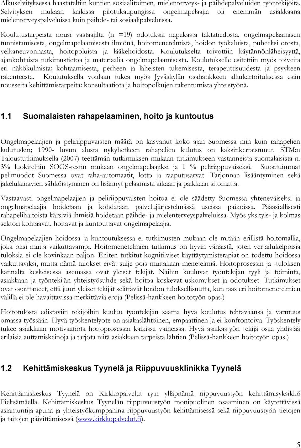 Koulutustarpeista nousi vastaajilta (n =19) odotuksia napakasta faktatiedosta, ongelmapelaamisen tunnistamisesta, ongelmapelaamisesta ilmiönä, hoitomenetelmistä, hoidon työkaluista, puheeksi otosta,