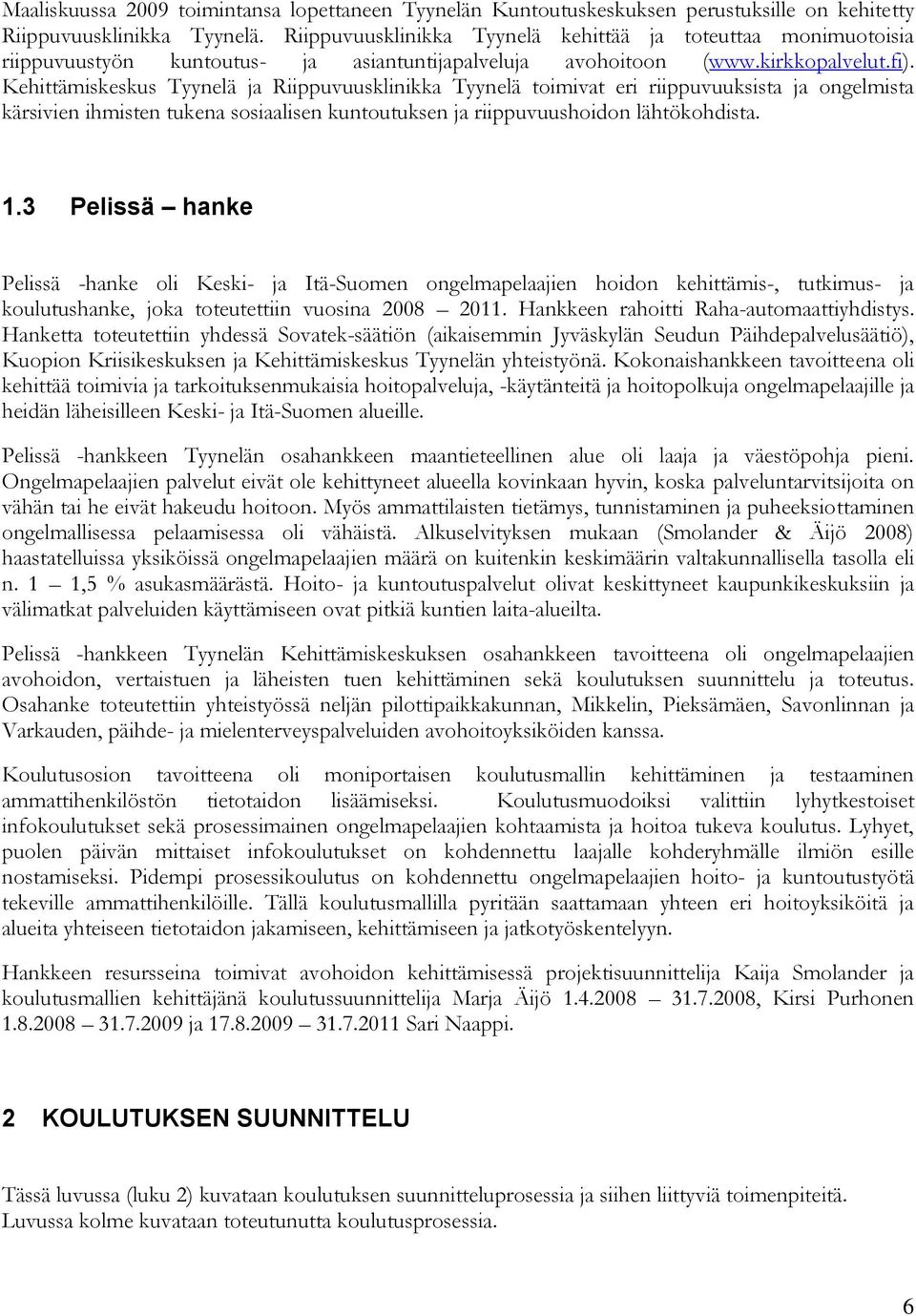 Kehittämiskeskus Tyynelä ja Riippuvuusklinikka Tyynelä toimivat eri riippuvuuksista ja ongelmista kärsivien ihmisten tukena sosiaalisen kuntoutuksen ja riippuvuushoidon lähtökohdista. 1.