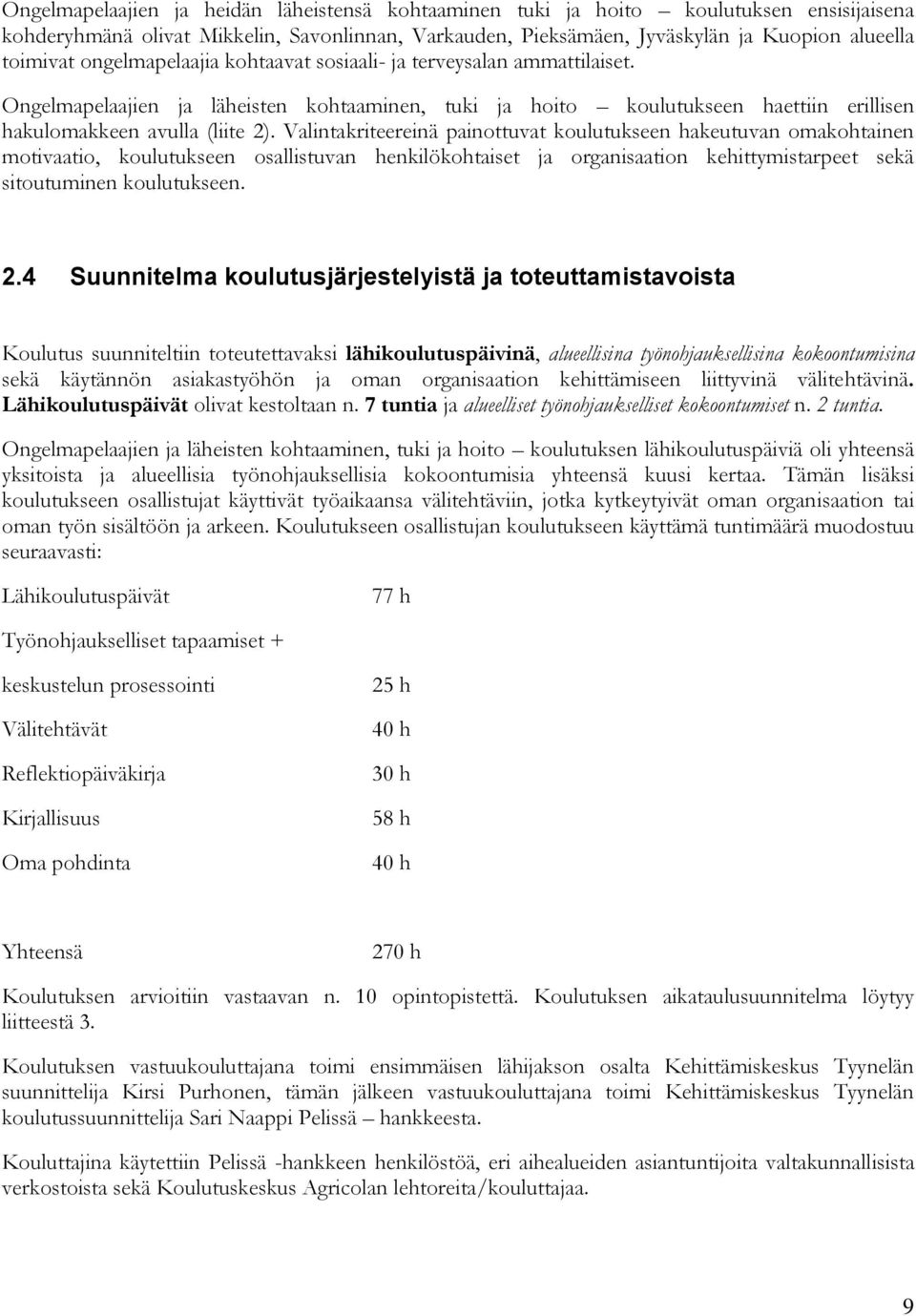 Valintakriteereinä painottuvat koulutukseen hakeutuvan omakohtainen motivaatio, koulutukseen osallistuvan henkilökohtaiset ja organisaation kehittymistarpeet sekä sitoutuminen koulutukseen. 2.