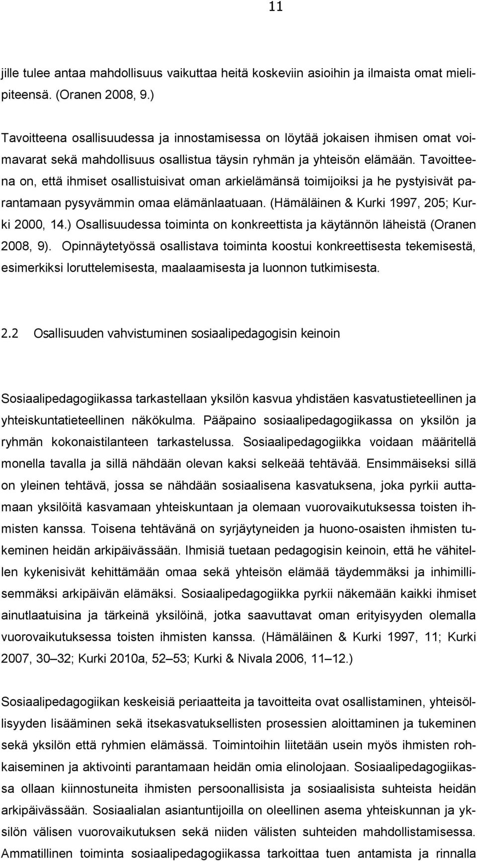 Tavoitteena on, että ihmiset osallistuisivat oman arkielämänsä toimijoiksi ja he pystyisivät parantamaan pysyvämmin omaa elämänlaatuaan. (Hämäläinen & Kurki 1997, 205; Kurki 2000, 14.