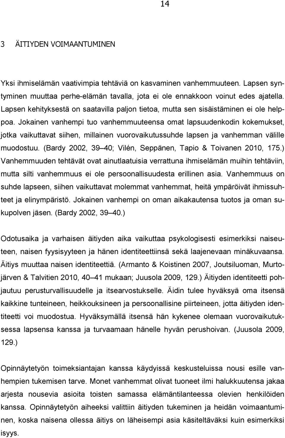 Jokainen vanhempi tuo vanhemmuuteensa omat lapsuudenkodin kokemukset, jotka vaikuttavat siihen, millainen vuorovaikutussuhde lapsen ja vanhemman välille muodostuu.