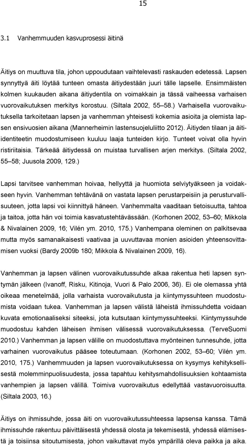 ) Varhaisella vuorovaikutuksella tarkoitetaan lapsen ja vanhemman yhteisesti kokemia asioita ja olemista lapsen ensivuosien aikana (Mannerheimin lastensuojeluliitto 2012).