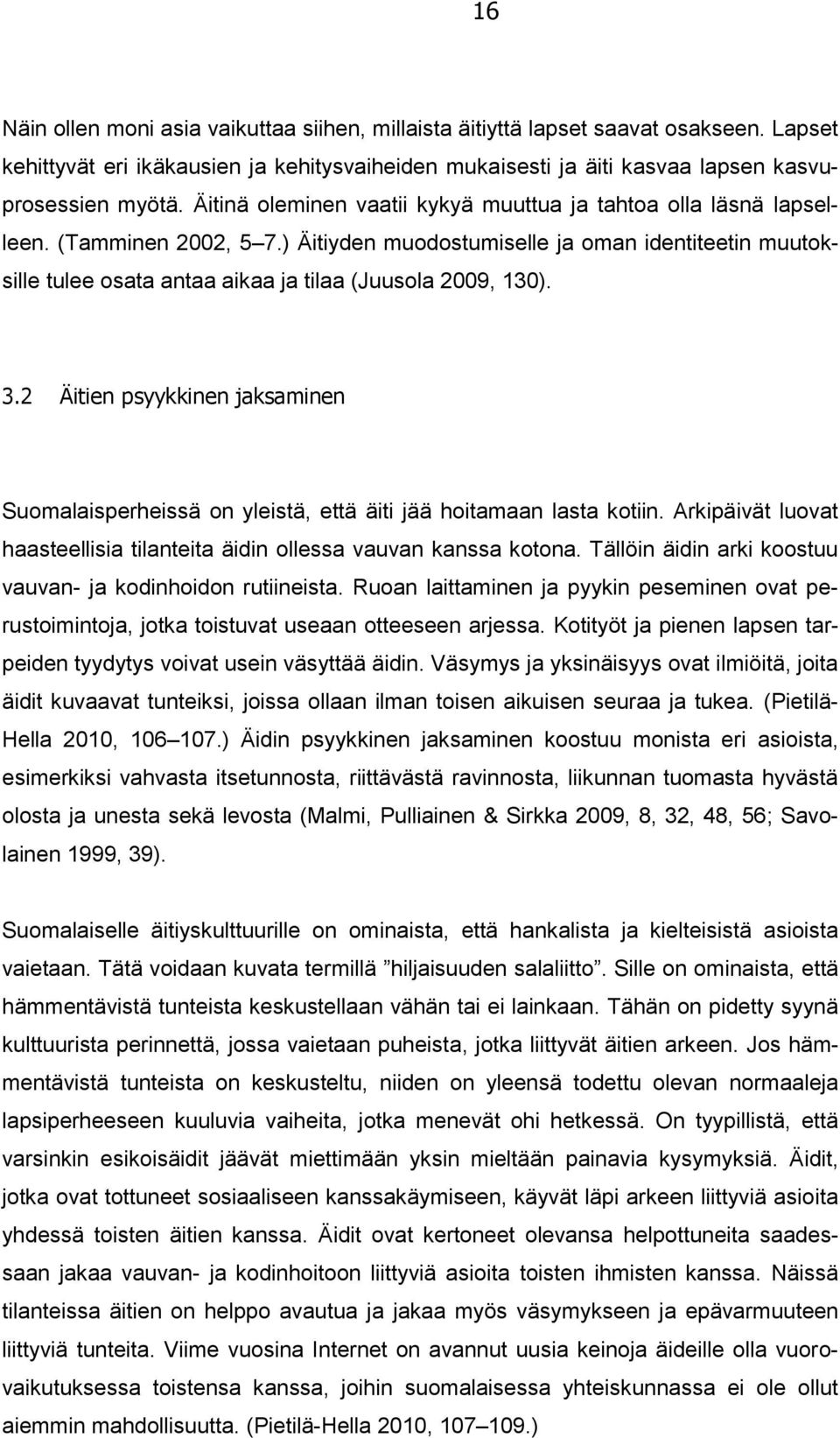 ) Äitiyden muodostumiselle ja oman identiteetin muutoksille tulee osata antaa aikaa ja tilaa (Juusola 2009, 130). 3.