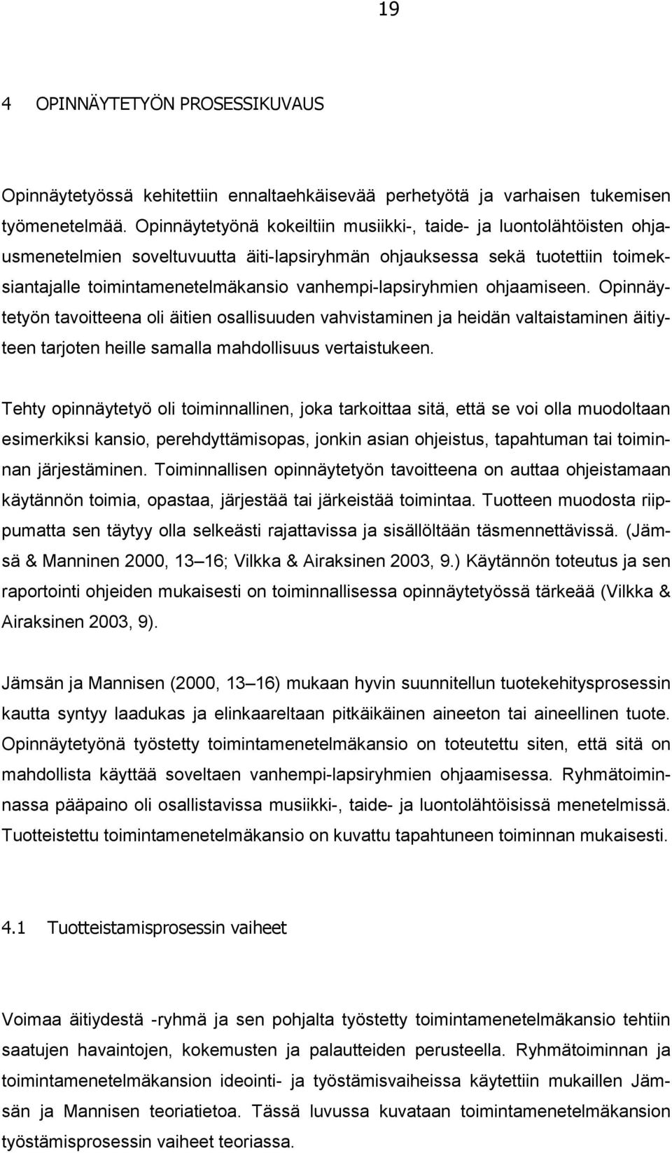 vanhempi-lapsiryhmien ohjaamiseen. Opinnäytetyön tavoitteena oli äitien osallisuuden vahvistaminen ja heidän valtaistaminen äitiyteen tarjoten heille samalla mahdollisuus vertaistukeen.