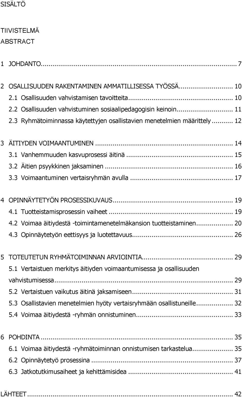 3 Voimaantuminen vertaisryhmän avulla... 17 4 OPINNÄYTETYÖN PROSESSIKUVAUS... 19 4.1 Tuotteistamisprosessin vaiheet... 19 4.2 Voimaa äitiydestä -toimintamenetelmäkansion tuotteistaminen... 20 4.