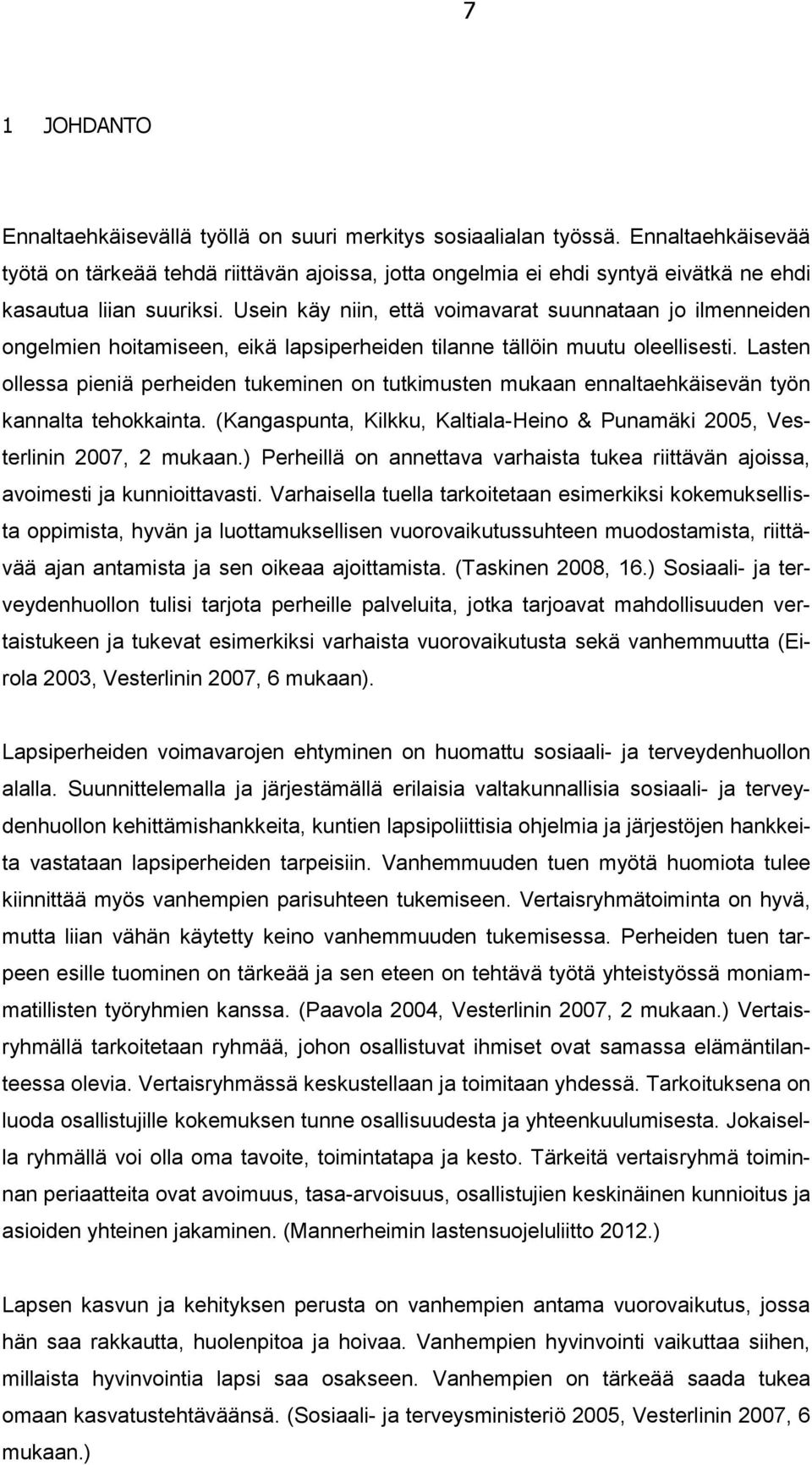 Usein käy niin, että voimavarat suunnataan jo ilmenneiden ongelmien hoitamiseen, eikä lapsiperheiden tilanne tällöin muutu oleellisesti.