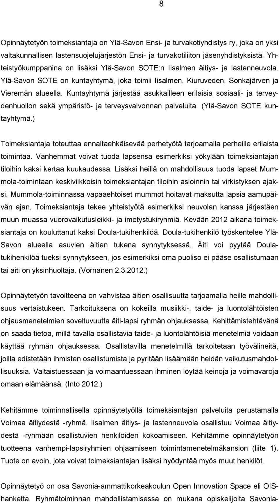 Kuntayhtymä järjestää asukkailleen erilaisia sosiaali- ja terveydenhuollon sekä ympäristö- ja terveysvalvonnan palveluita. (Ylä-Savon SOTE kuntayhtymä.