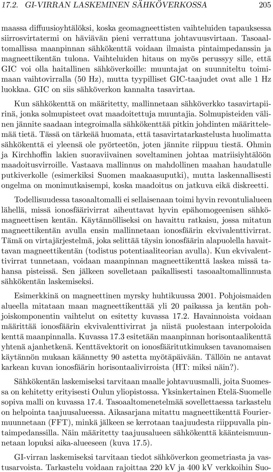 Vaihteluiden hitaus on myös perussyy sille, että GIC voi olla haitallinen sähköverkoille: muuntajat on suunniteltu toimimaan vaihtovirralla (50 Hz), mutta tyypilliset GIC-taajudet ovat alle 1 Hz