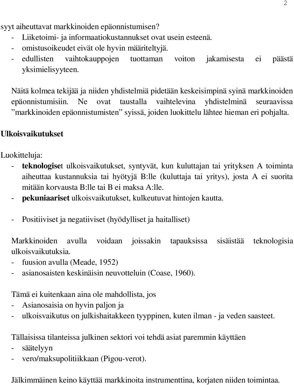 Ne ovat taustalla vaihtelevina yhdistelminä seuraavissa markkinoiden epäonnistumisten syissä, joiden luokittelu lähtee hieman eri pohjalta.