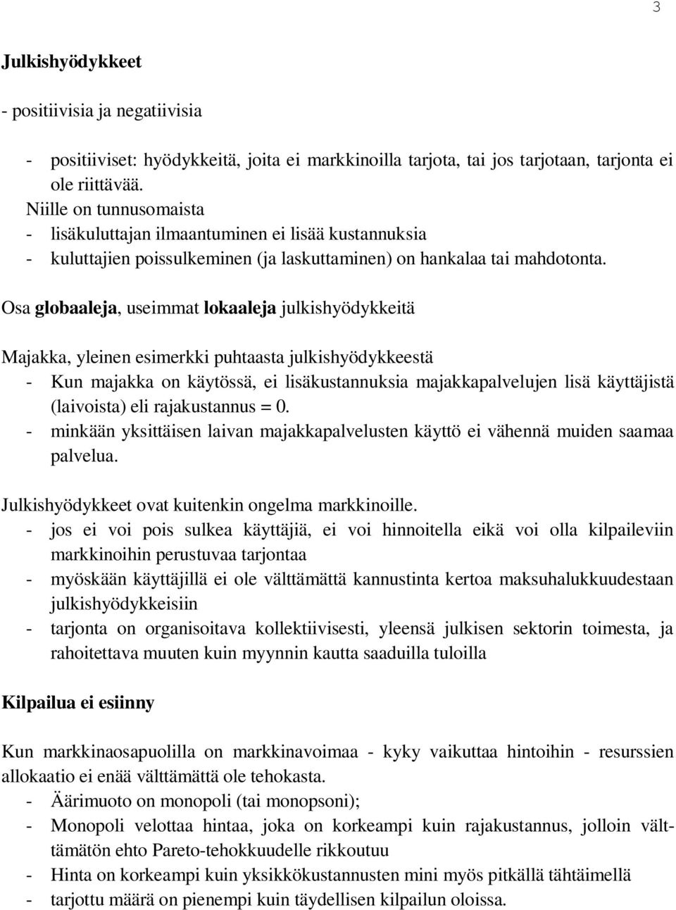 Osa globaaleja, useimmat lokaaleja julkishyödykkeitä Majakka, yleinen esimerkki puhtaasta julkishyödykkeestä - Kun majakka on käytössä, ei lisäkustannuksia majakkapalvelujen lisä käyttäjistä