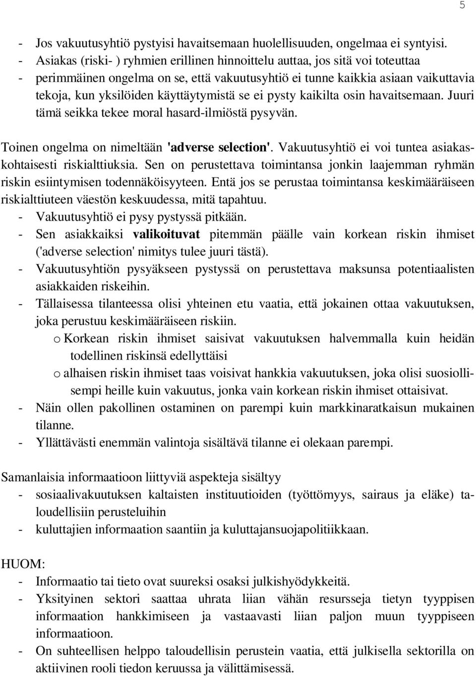 käyttäytymistä se ei pysty kaikilta osin havaitsemaan. Juuri tämä seikka tekee moral hasard-ilmiöstä pysyvän. Toinen ongelma on nimeltään 'adverse selection'.