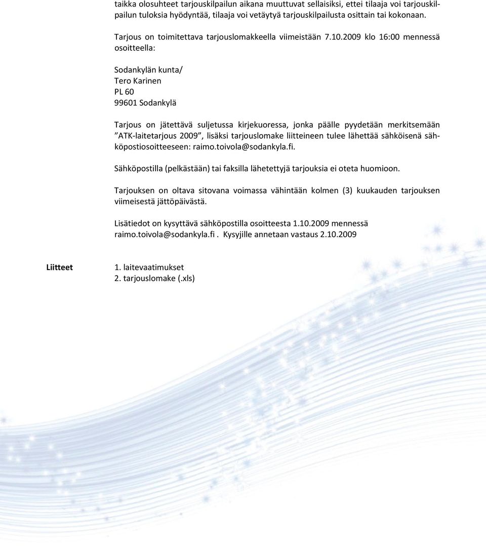 2009 klo 16:00 mennessä osoitteella: Sodankylän kunta/ Tero Karinen PL 60 99601 Sodankylä Tarjous on jätettävä suljetussa kirjekuoressa, jonka päälle pyydetään merkitsemään ATK-laitetarjous 2009,